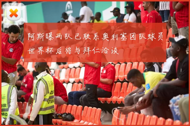 阿斯曝两队已联系奥利塞团队球员世界杯后将与拜仁洽谈